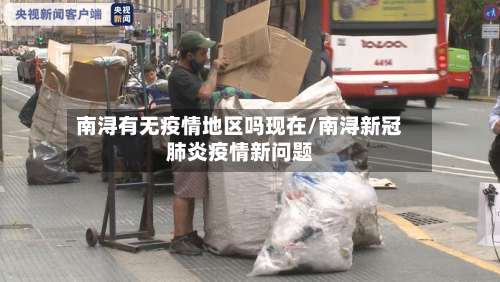 南浔有无疫情地区吗现在/南浔新冠肺炎疫情新问题-第1张图片