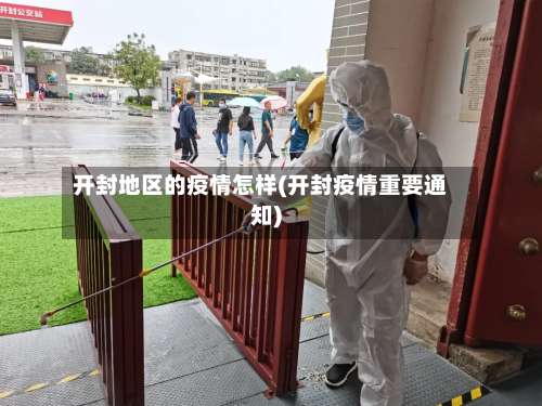 开封地区的疫情怎样(开封疫情重要通知)-第1张图片