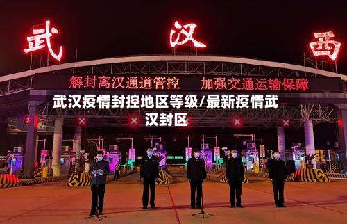 武汉疫情封控地区等级/最新疫情武汉封区-第2张图片