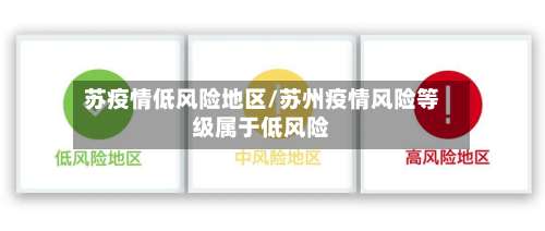 苏疫情低风险地区/苏州疫情风险等级属于低风险-第2张图片