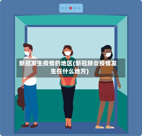 新冠发生疫情的地区(新冠肺炎疫情发生在什么地方)-第2张图片