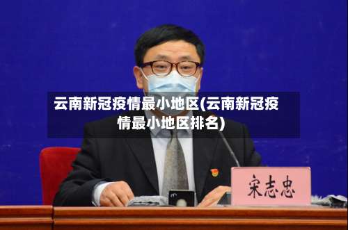 云南新冠疫情最小地区(云南新冠疫情最小地区排名)-第2张图片