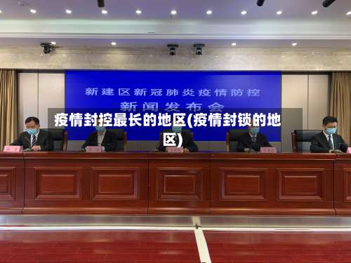 疫情封控最长的地区(疫情封锁的地区)-第1张图片