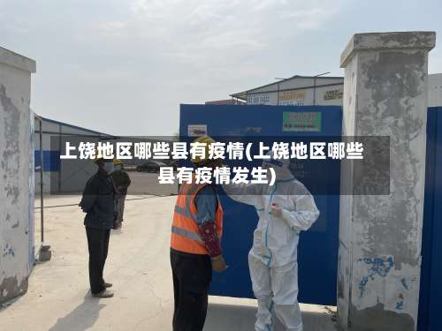上饶地区哪些县有疫情(上饶地区哪些县有疫情发生)-第1张图片