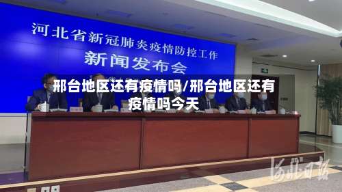 邢台地区还有疫情吗/邢台地区还有疫情吗今天-第1张图片
