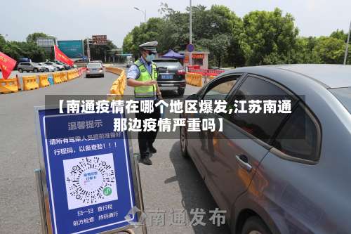 【南通疫情在哪个地区爆发,江苏南通那边疫情严重吗】-第2张图片