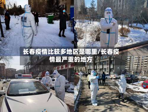 长春疫情比较多地区是哪里/长春疫情最严重的地方-第1张图片