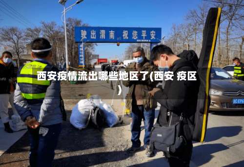 西安疫情流出哪些地区了(西安 疫区)-第1张图片