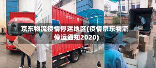 京东物流疫情停运地区(疫情京东物流停运通知2020)-第2张图片