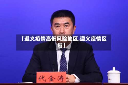 【遵义疫情高低风险地区,遵义疫情区域】-第3张图片