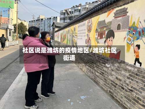 社区说是潍坊的疫情地区/潍坊社区街道-第2张图片