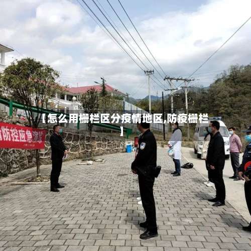 【怎么用栅栏区分疫情地区,防疫栅栏】-第2张图片