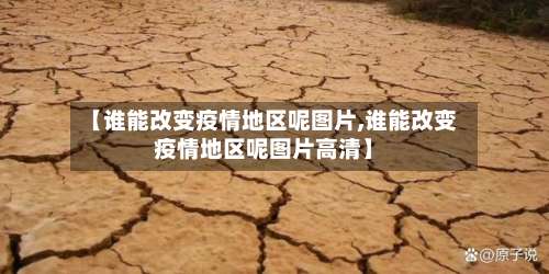 【谁能改变疫情地区呢图片,谁能改变疫情地区呢图片高清】-第2张图片