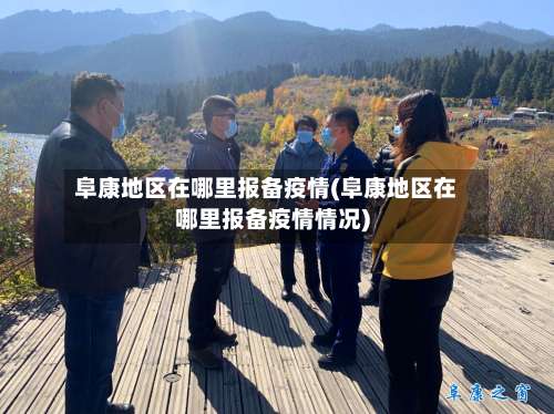 阜康地区在哪里报备疫情(阜康地区在哪里报备疫情情况)-第1张图片