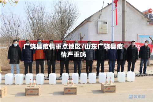 广饶县疫情重点地区/山东广饶县疫情严重吗-第2张图片