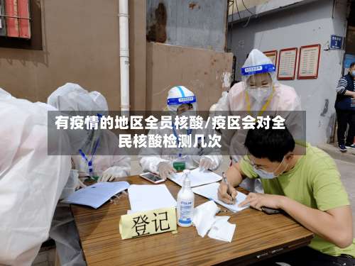 有疫情的地区全员核酸/疫区会对全民核酸检测几次-第1张图片