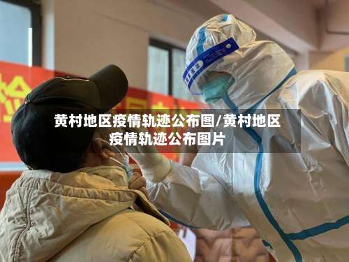 黄村地区疫情轨迹公布图/黄村地区疫情轨迹公布图片-第2张图片