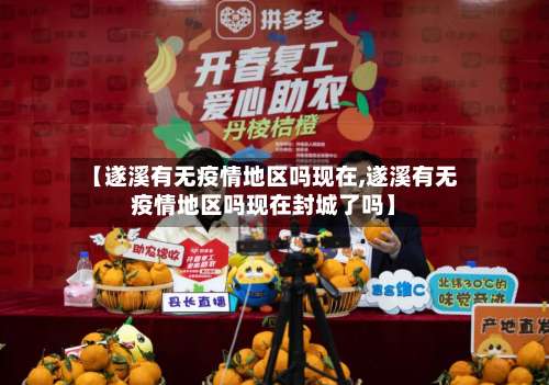 【遂溪有无疫情地区吗现在,遂溪有无疫情地区吗现在封城了吗】-第1张图片