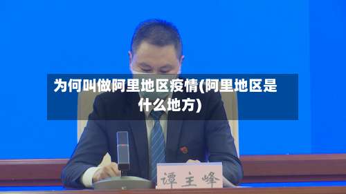 为何叫做阿里地区疫情(阿里地区是什么地方)-第2张图片