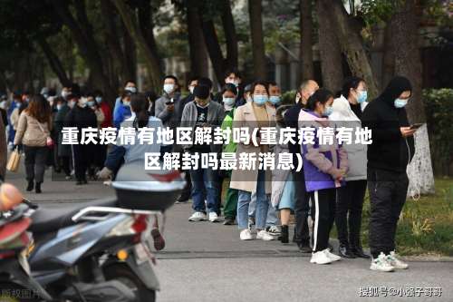 重庆疫情有地区解封吗(重庆疫情有地区解封吗最新消息)-第2张图片