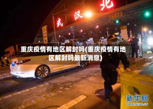 重庆疫情有地区解封吗(重庆疫情有地区解封吗最新消息)-第1张图片