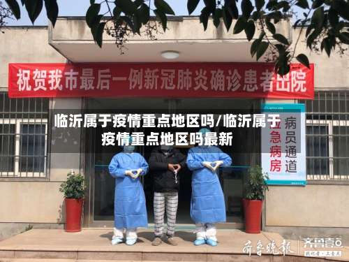 临沂属于疫情重点地区吗/临沂属于疫情重点地区吗最新-第1张图片