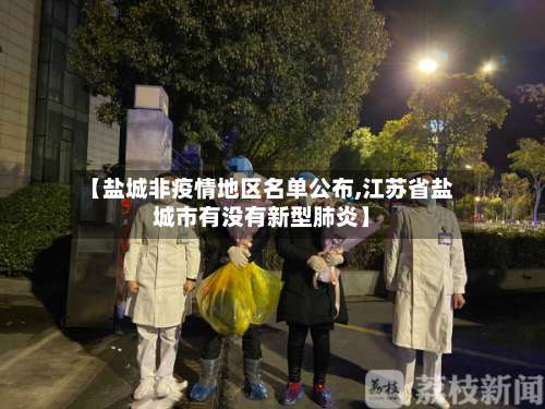 【盐城非疫情地区名单公布,江苏省盐城市有没有新型肺炎】-第1张图片