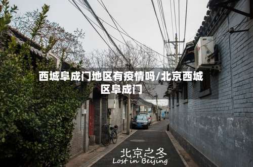 西城阜成门地区有疫情吗/北京西城区阜成门-第2张图片