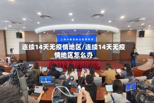 连续14天无疫情地区/连续14天无疫情地区怎么办-第1张图片