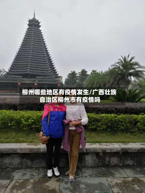 柳州哪些地区有疫情发生/广西壮族自治区柳州市有疫情吗-第2张图片