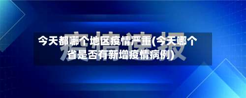 今天都哪个地区疫情严重(今天哪个省是否有新增疫情病例)-第2张图片