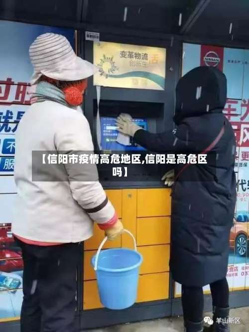 【信阳市疫情高危地区,信阳是高危区吗】-第3张图片