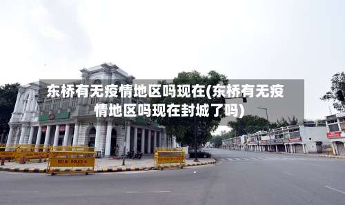 东桥有无疫情地区吗现在(东桥有无疫情地区吗现在封城了吗)-第1张图片