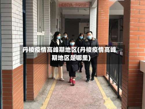 丹棱疫情高峰期地区(丹棱疫情高峰期地区是哪里)-第1张图片