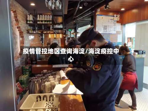 疫情管控地区查询海淀/海淀疫控中心-第1张图片