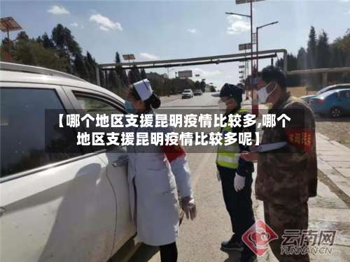 【哪个地区支援昆明疫情比较多,哪个地区支援昆明疫情比较多呢】-第1张图片