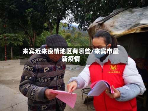 来宾近来疫情地区有哪些/来宾市最新疫情-第1张图片