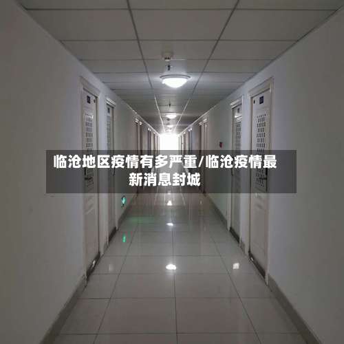 临沧地区疫情有多严重/临沧疫情最新消息封城-第2张图片
