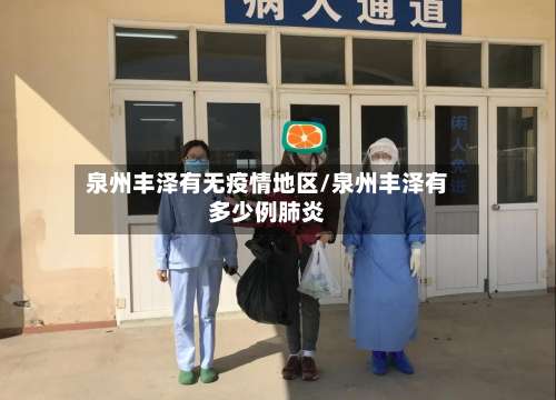 泉州丰泽有无疫情地区/泉州丰泽有多少例肺炎-第1张图片