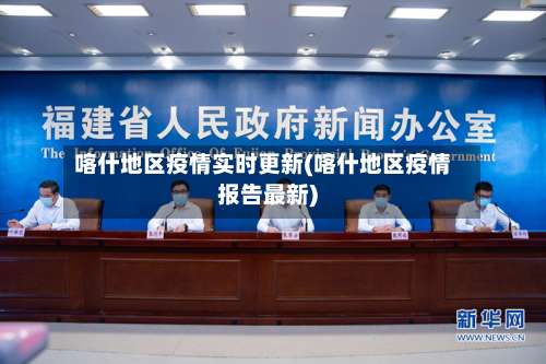 喀什地区疫情实时更新(喀什地区疫情报告最新)-第1张图片