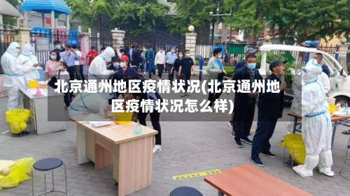 北京通州地区疫情状况(北京通州地区疫情状况怎么样)-第1张图片