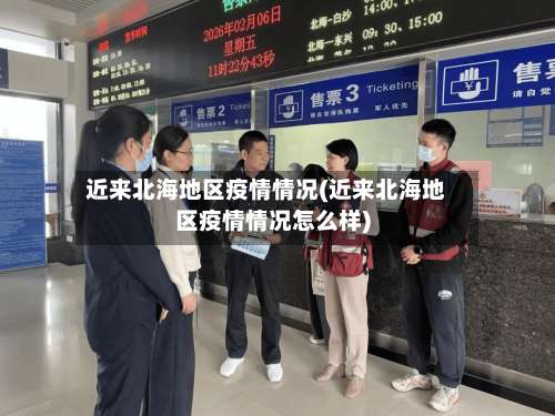 近来北海地区疫情情况(近来北海地区疫情情况怎么样)-第1张图片