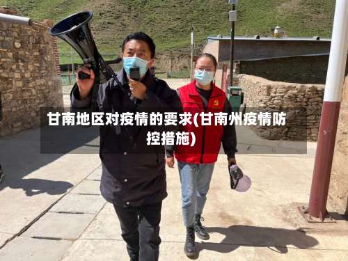 甘南地区对疫情的要求(甘南州疫情防控措施)-第1张图片
