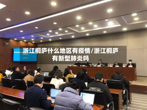 浙江桐庐什么地区有疫情/浙江桐庐有新型肺炎吗-第1张图片