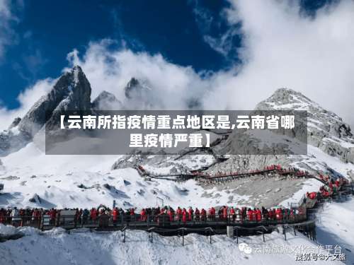 【云南所指疫情重点地区是,云南省哪里疫情严重】-第1张图片