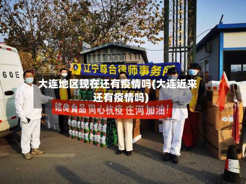 大连地区现在还有疫情吗(大连近来还有疫情吗)-第1张图片
