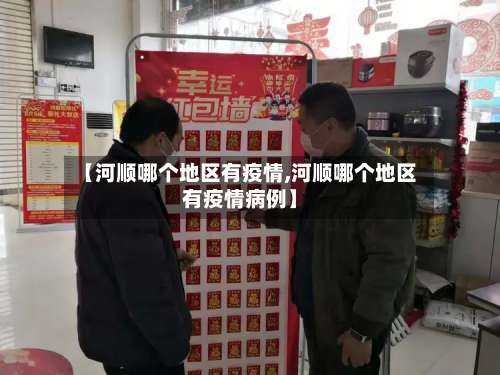 【河顺哪个地区有疫情,河顺哪个地区有疫情病例】-第3张图片