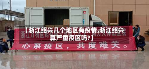 【浙江绍兴几个地区有疫情,浙江绍兴算严重疫区吗?】-第2张图片