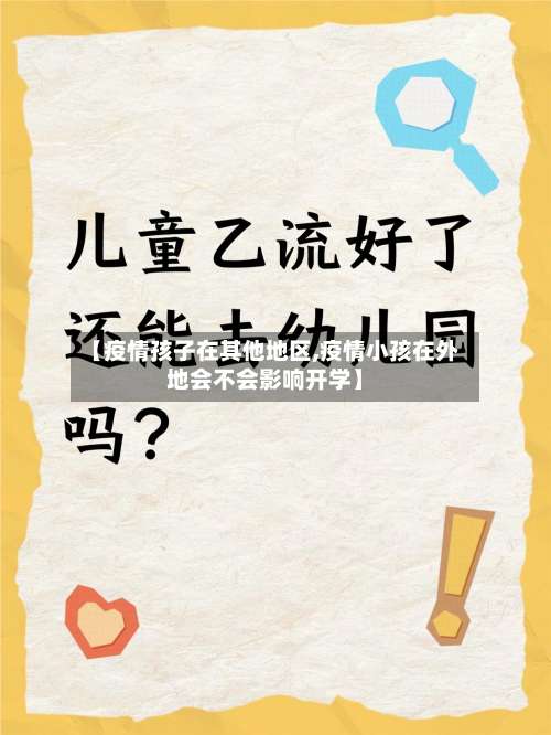 【疫情孩子在其他地区,疫情小孩在外地会不会影响开学】-第1张图片