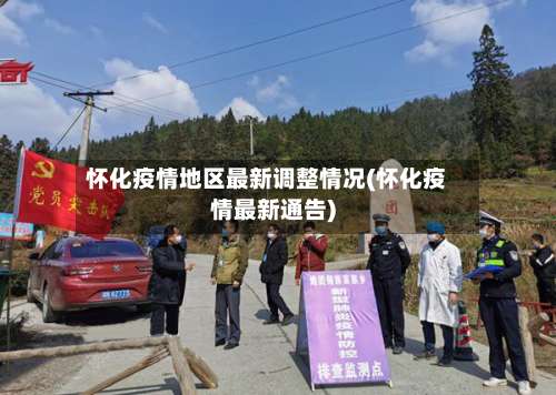 怀化疫情地区最新调整情况(怀化疫情最新通告)-第2张图片